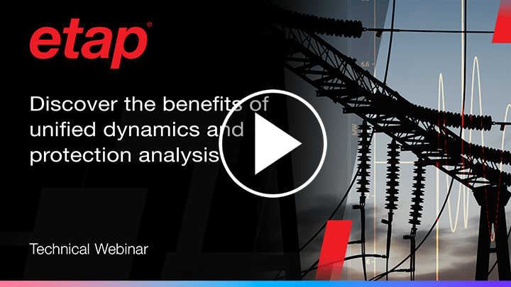 ​​Discover the benefits of unified dynamics and protection analysis using ETAP​