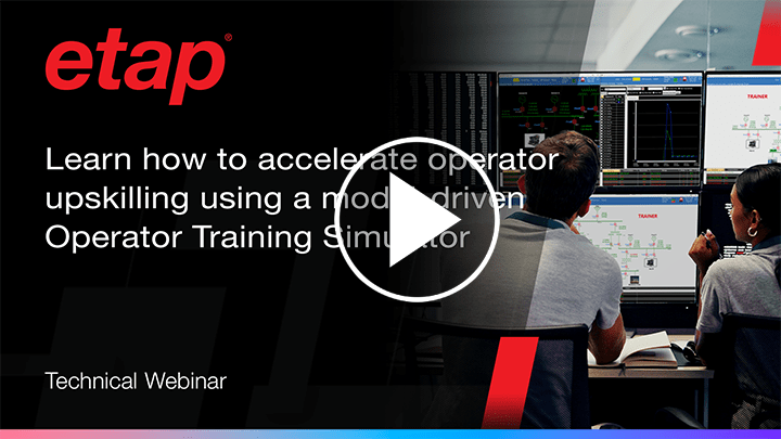 Learn how to accelerate operator upskilling with ETAP’s model-driven Operator Training Simulator