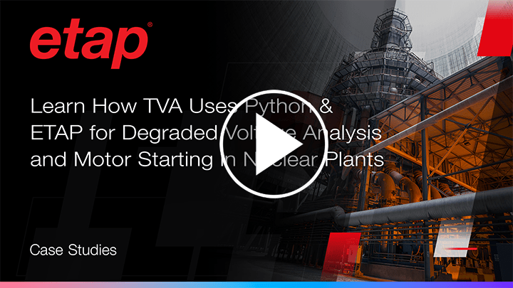 Learn How TVA Uses Python & ETAP for Degraded Voltage Analysis and Motor Starting in Nuclear Plants